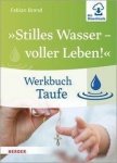 Fabian Brand: "Stilles Wasser - Voller Leben" - Werkbuch Taufe 