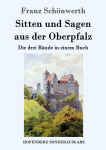 Franz Xaver von Schönwerth: Sitten und Sagen aus der Oberpfalz 