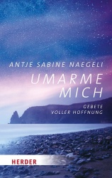 Antje Sabine Naegeli: Umarme mich - Gebete voller Hoffnung 