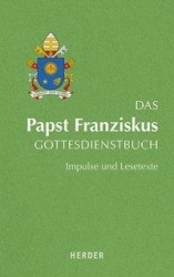 Das Papst Franziskus Gottesdienstbuch - Impulse und Lesetexte 