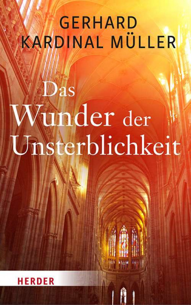 Gerhard Kardinal Müller: Das Wunder der Unsterblichkeit 