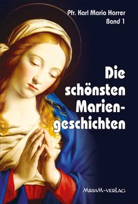 Pfr. Karl Maria Harrer: Die schönsten Mariengeschichten, Band 1 