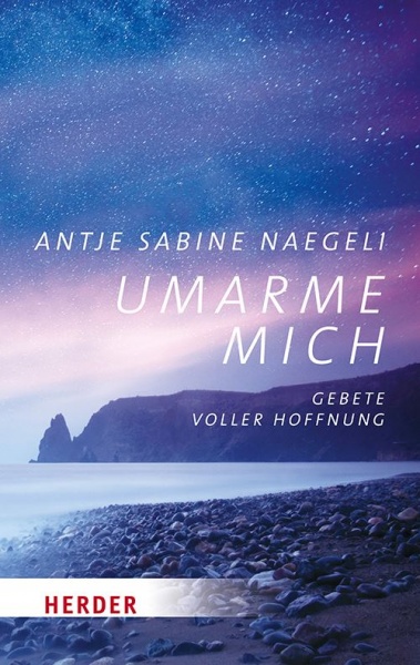 Antje Sabine Naegeli: Umarme mich - Gebete voller Hoffnung 
