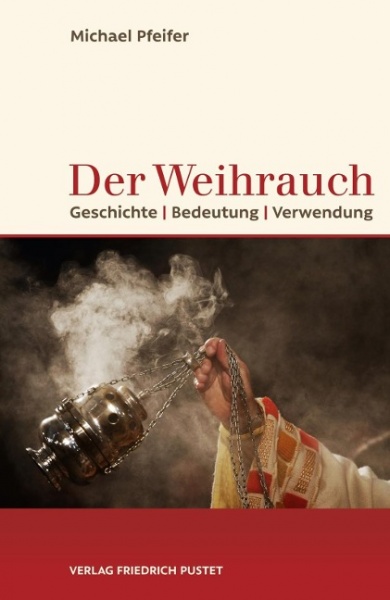 Michael Pfeifer: Der Weihrauch - Geschichte, Bedeutung, Verwendung 